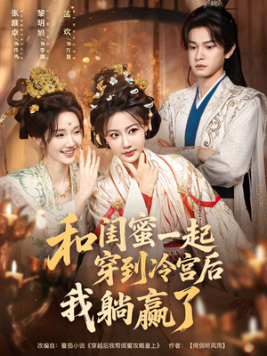 和闺蜜一起穿到冷宫后我躺赢了（80集）超甜短剧抢先看