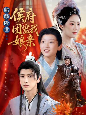 麒麟降世侯府团宠我娘亲(63集) 麒麟降世侯府团宠我娘亲(63集)番茄短剧看全集