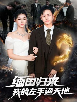 缅国归来我的左手通天地(97集) 缅国归来我的左手通天地(97集)精彩短剧下载