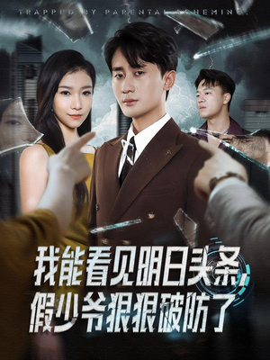 我能看见明日头条,假少爷狠狠破防了(68集) 我能看见明日头条,假少爷狠狠破防了(68集)好看又上头短剧