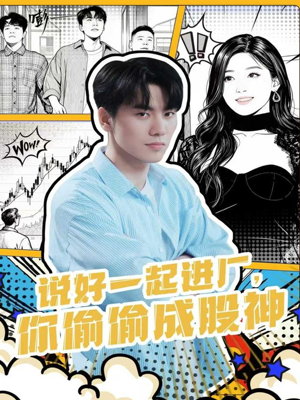 说好一起进厂,你偷偷成股神(81集) 说好一起进厂,你偷偷成股神(81集)精彩片段