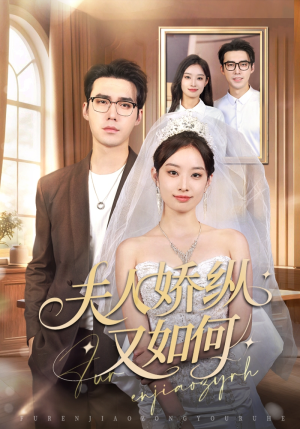 夫人骄纵又如何（72集）火热短剧抢先看