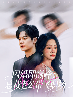 闪婚即巅峰:总裁老公带飞职场(80集) 闪婚即巅峰:总裁老公带飞职场(80集)热门短剧抢先