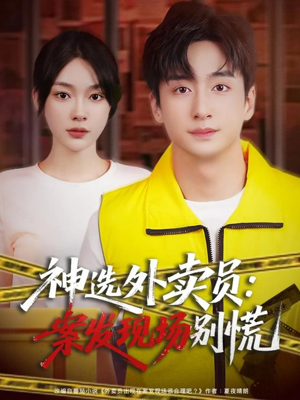 神选外卖员案发现场别慌(72集) 神选外卖员案发现场别慌(72集)古代短剧推荐