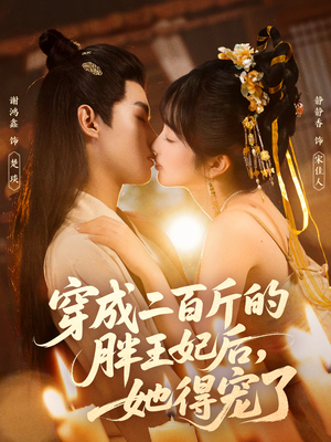 穿成二百斤的胖王妃后,她得宠了(80集) 穿成二百斤的胖王妃后,她得宠了(80集)超甜短剧抢先看