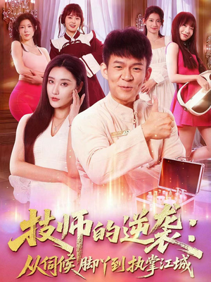 技师的逆袭：从伺候脚丫到执掌江城（55集）免费短剧资源