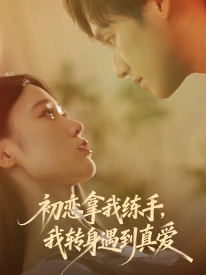 初恋拿我练手我转身遇到真爱(59集) 初恋拿我练手我转身遇到真爱(59集)好看短剧分享