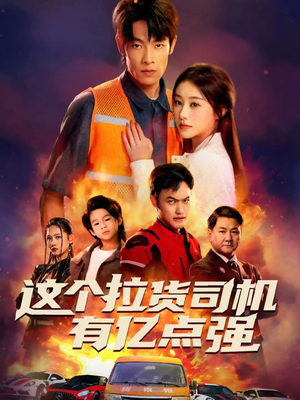 这个拉货司机有亿点强（60集）免费短剧片段