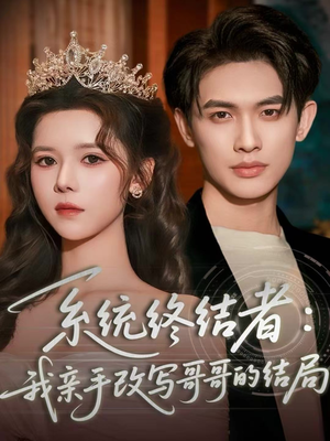 系统终结者：我亲手改写哥哥的结局（59集）短剧解说全集