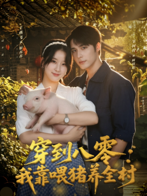 穿到八零：我靠喂猪养全村（61集）热门短剧看不停