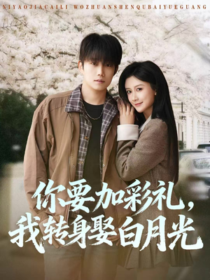 你要加彩礼,我转身娶白月光(82集) 你要加彩礼,我转身娶白月光(82集)短剧全集完整